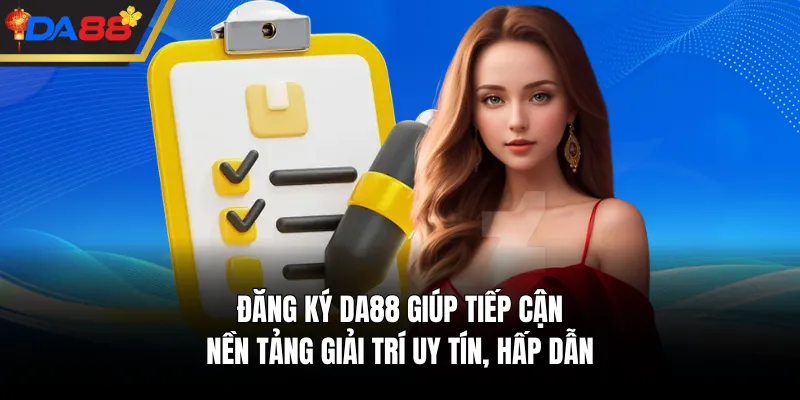 Đăng ký DA88 giúp tiếp cận nền tảng giải trí uy tín, hấp dẫn 