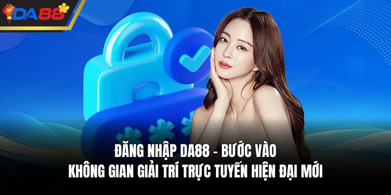 Đăng Nhập DA88 - Bước Vào Không Gian Giải Trí Trực Tuyến Hiện Đại Mới 