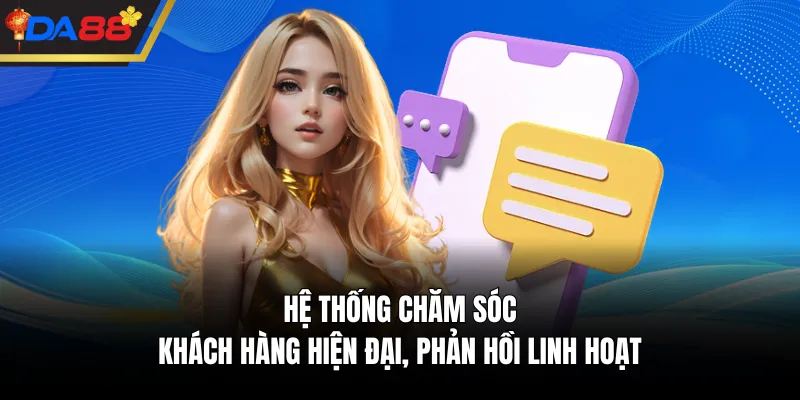 Hệ thống chăm sóc khách hàng hiện đại, phản hồi linh hoạt