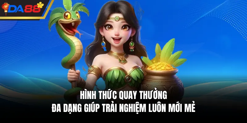Hình thức quay thưởng đa dạng giúp trải nghiệm luôn mới mẻ