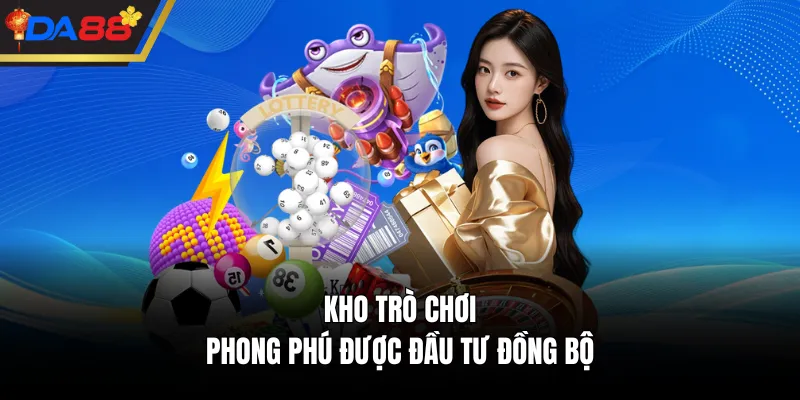 Kho trò chơi phong phú được đầu tư đồng bộ 