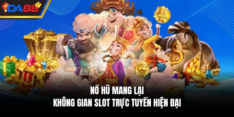 Nổ hũ mang lại không gian slot trực tuyến hiện đại