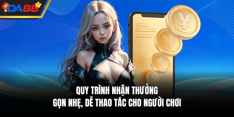 Quy trình nhận thưởng gọn nhẹ, dễ thao tác cho người chơi