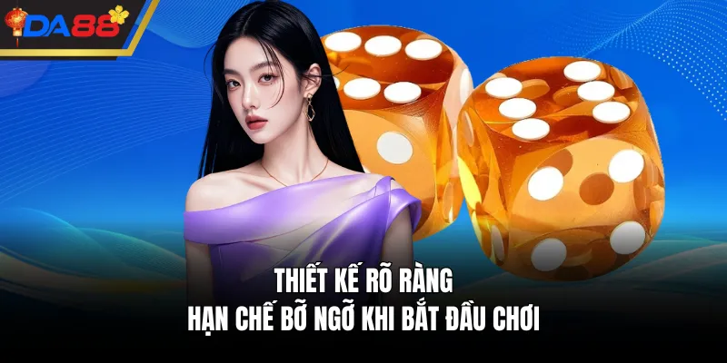 Thiết kế rõ ràng, hạn chế bỡ ngỡ khi bắt đầu chơi 